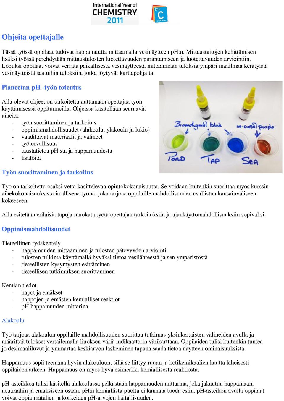 Lopuksi oppilaat voivat verrata paikallisesta vesinäytteestä mittaamiaan tuloksia ympäri maailmaa kerätyistä vesinäytteistä saatuihin tuloksiin, jotka löytyvät karttapohjalta.