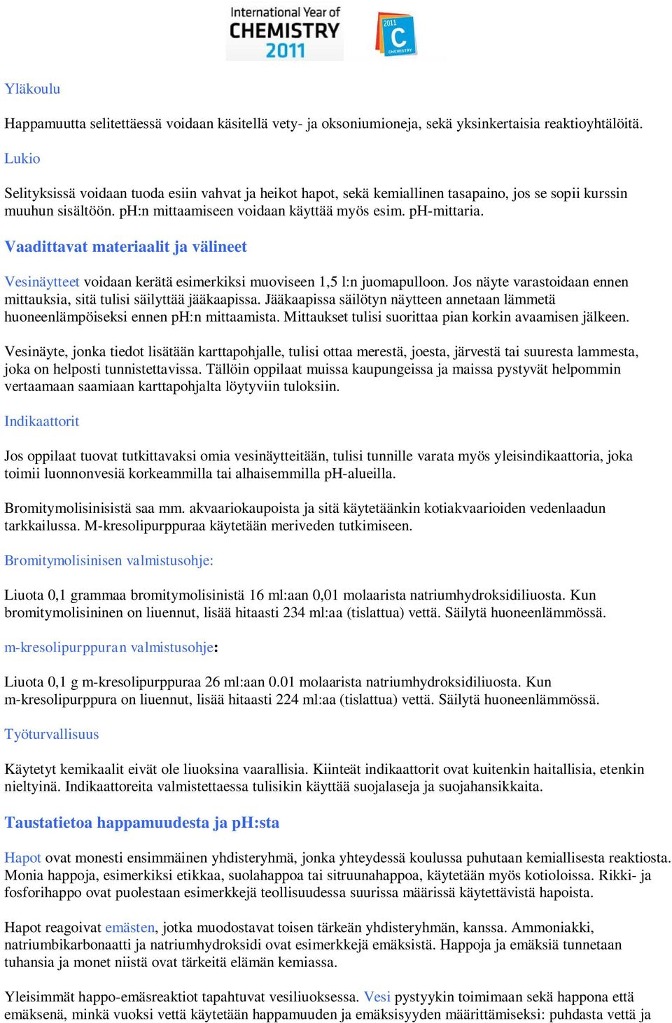 Vaadittavat materiaalit ja välineet Vesinäytteet voidaan kerätä esimerkiksi muoviseen 1,5 l:n juomapulloon. Jos näyte varastoidaan ennen mittauksia, sitä tulisi säilyttää jääkaapissa.