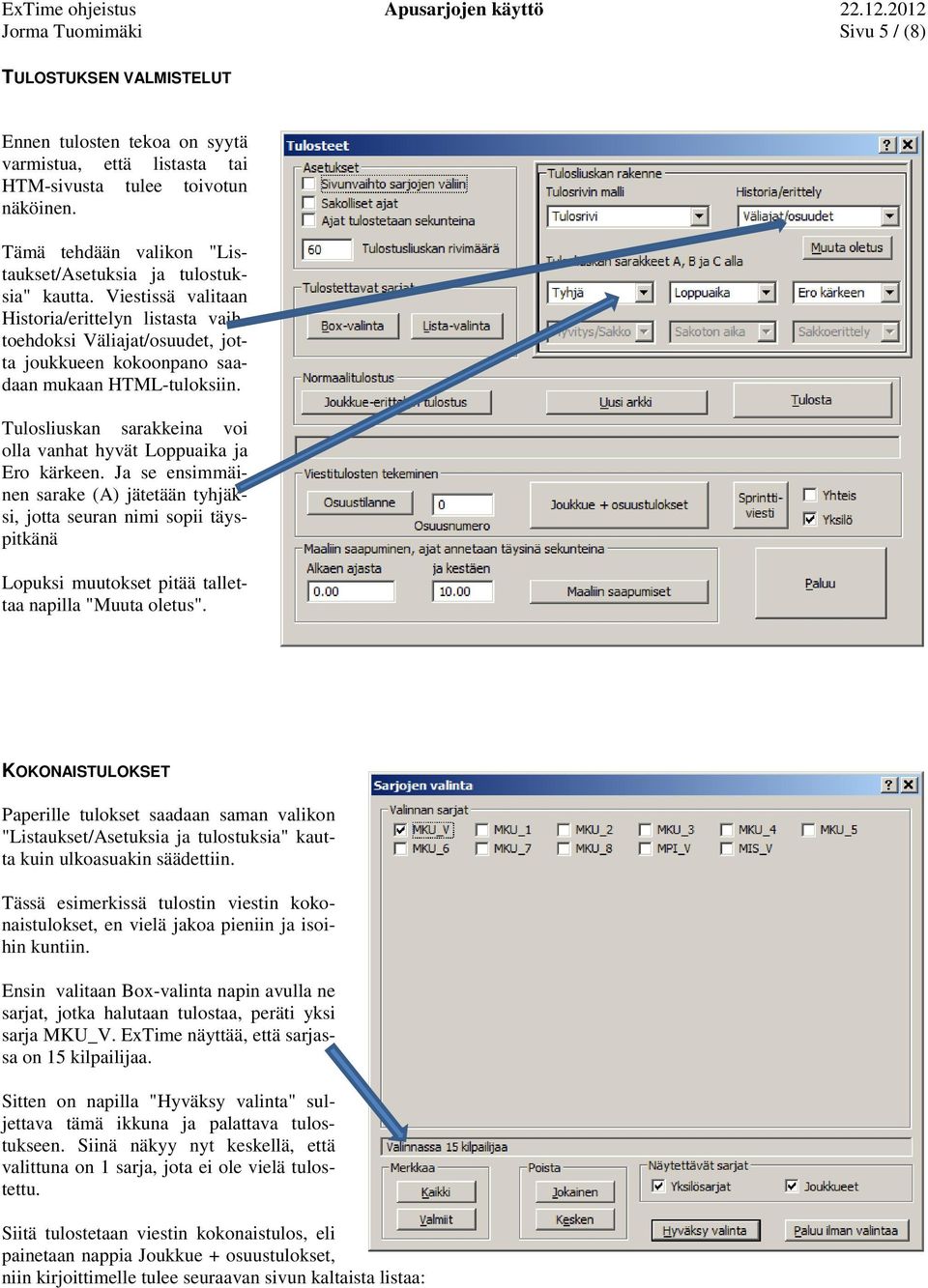 Viestissä valitaan Historia/erittelyn listasta vaihtoehdoksi Väliajat/osuudet, jotta joukkueen kokoonpano saadaan mukaan HTML-tuloksiin.