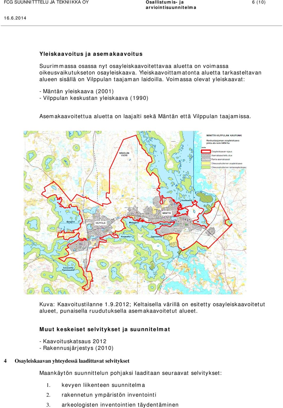 Voimassa olevat yleiskaavat: - Mäntän yleiskaava (2001) - Vilppulan keskustan yleiskaava (199