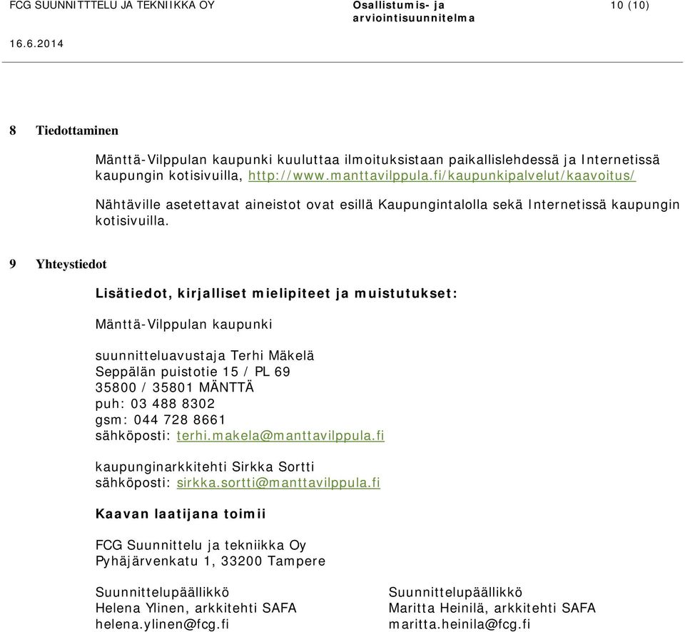 9 Yhteystiedot Lisätiedot, kirjalliset mielipiteet ja muistutukset: Mänttä-Vilppulan kaupunki suunnitteluavustaja Terhi Mäkelä Seppälän puistotie 15 / PL 69 35800 / 35801 MÄNTTÄ puh: 03 488 8302 gsm: