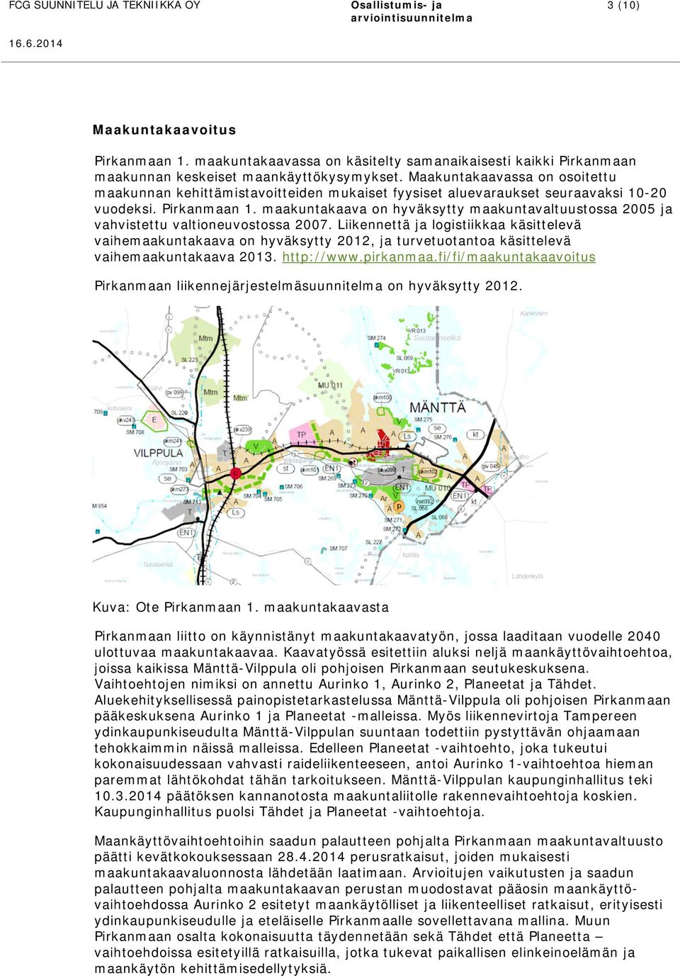 maakuntakaava on hyväksytty maakuntavaltuustossa 2005 ja vahvistettu valtioneuvostossa 2007.