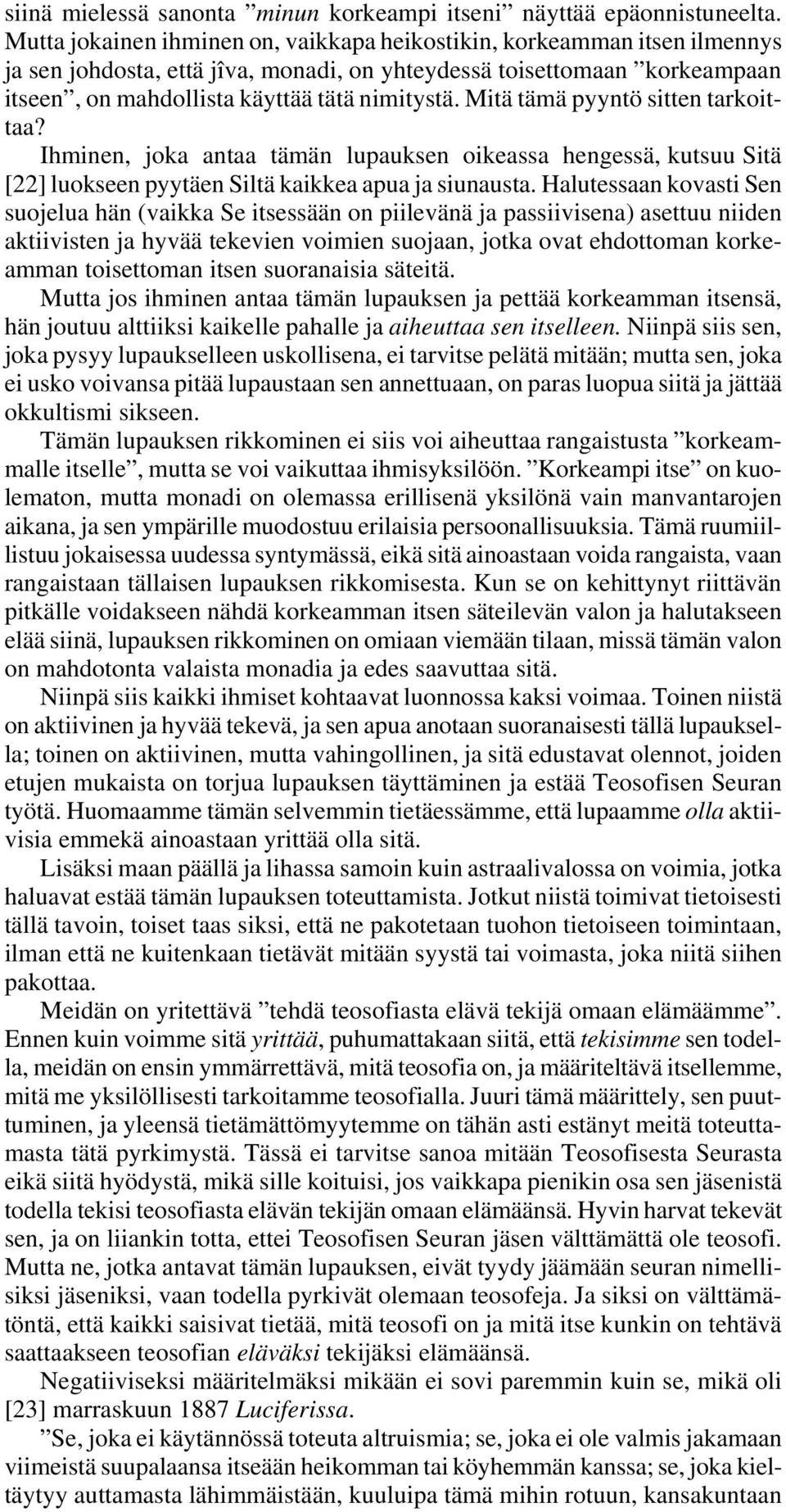 Mitä tämä pyyntö sitten tarkoittaa? Ihminen, joka antaa tämän lupauksen oikeassa hengessä, kutsuu Sitä [22] luokseen pyytäen Siltä kaikkea apua ja siunausta.