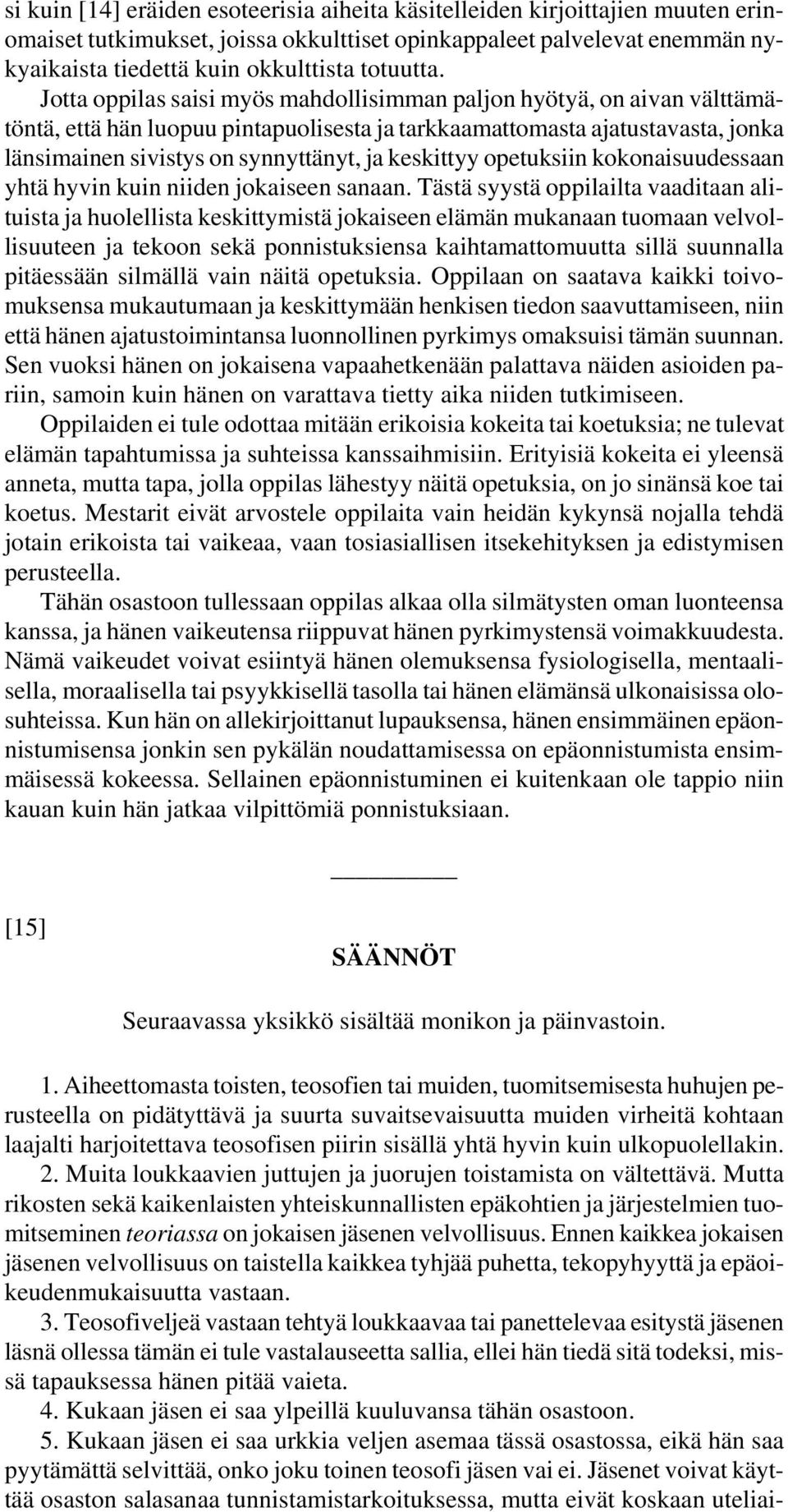 Jotta oppilas saisi myös mahdollisimman paljon hyötyä, on aivan välttämätöntä, että hän luopuu pintapuolisesta ja tarkkaamattomasta ajatustavasta, jonka länsimainen sivistys on synnyttänyt, ja