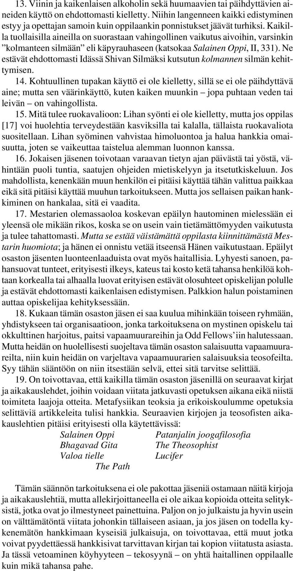 Kaikilla tuollaisilla aineilla on suorastaan vahingollinen vaikutus aivoihin, varsinkin kolmanteen silmään eli käpyrauhaseen (katsokaa Salainen Oppi, II, 331).