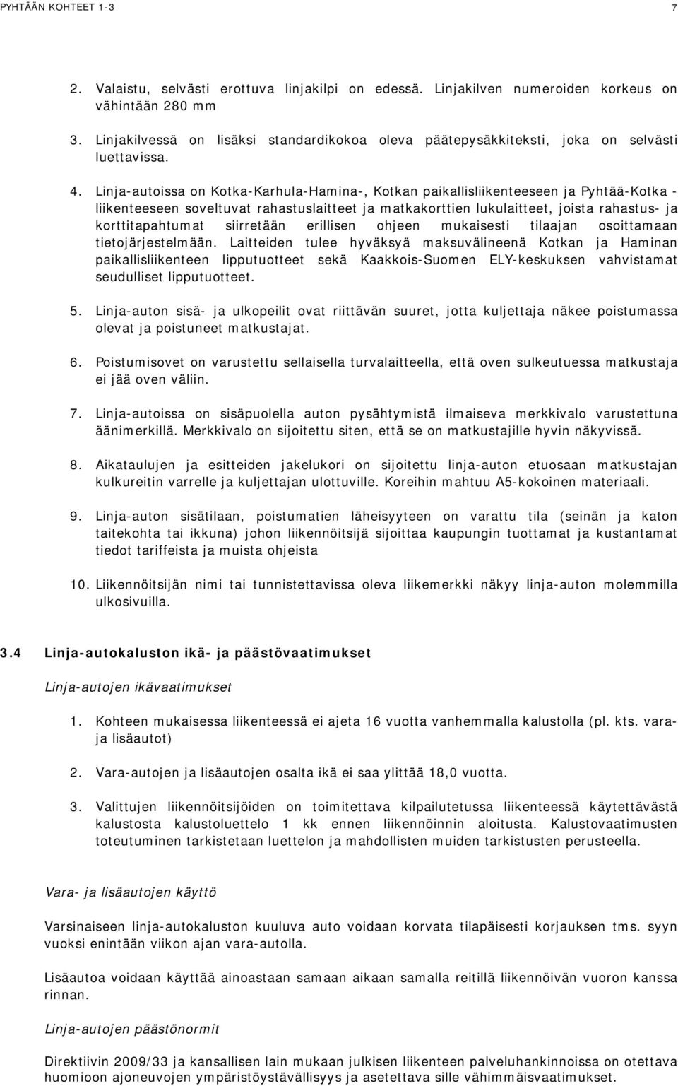 Linja-autoissa on Kotka-Karhula-Hamina-, Kotkan paikallisliikenteeseen ja Pyhtää-Kotka - liikenteeseen soveltuvat rahastuslaitteet ja matkakorttien lukulaitteet, joista rahastus- ja korttitapahtumat