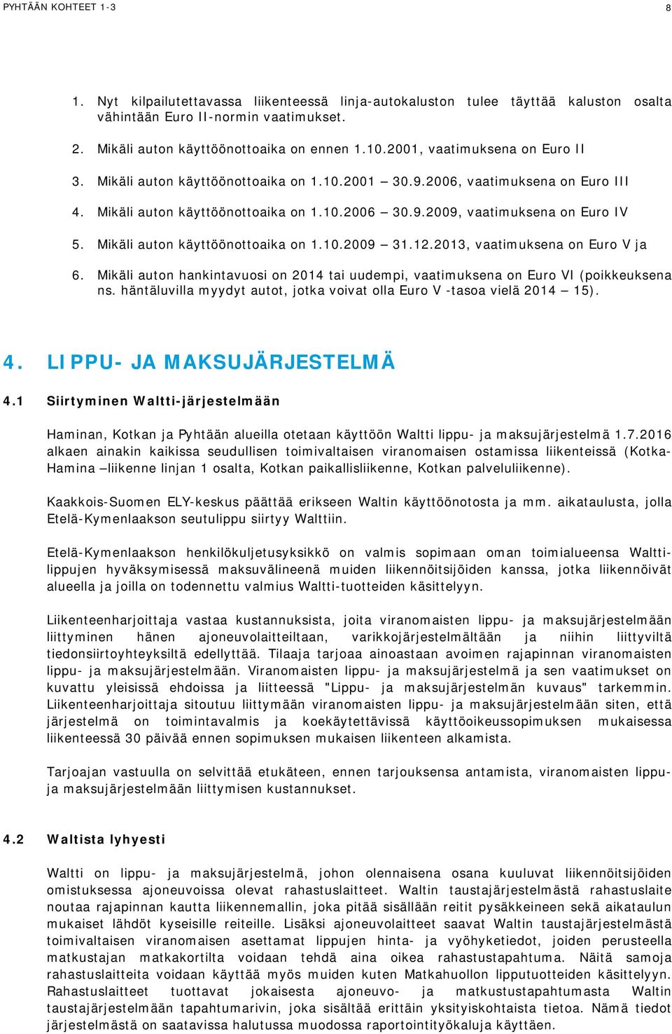 Mikäli auton käyttöönottoaika on 1.10.2009 31.12.2013, vaatimuksena on Euro V ja 6. Mikäli auton hankintavuosi on 2014 tai uudempi, vaatimuksena on Euro VI (poikkeuksena ns.