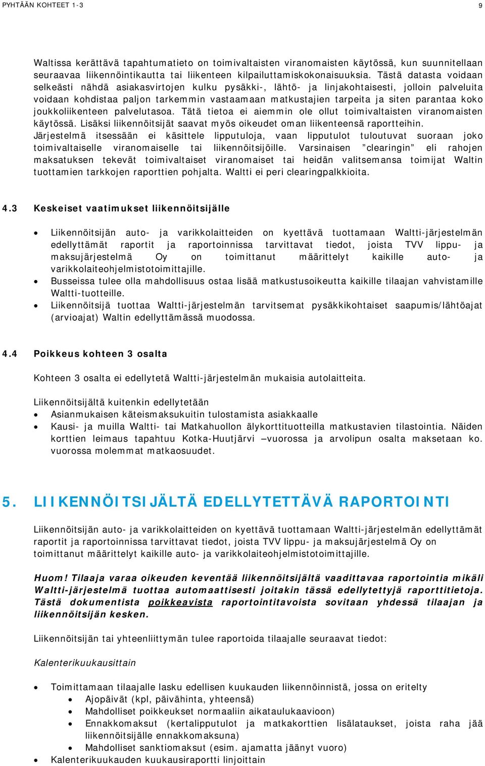 parantaa koko joukkoliikenteen palvelutasoa. Tätä tietoa ei aiemmin ole ollut toimivaltaisten viranomaisten käytössä. Lisäksi liikennöitsijät saavat myös oikeudet oman liikenteensä raportteihin.