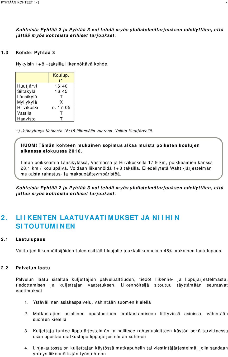 Tämän kohteen mukainen sopimus alkaa muista poiketen koulujen alkaessa elokuussa 2016. Ilman poikkeamia Länsikylässä, Vastilassa ja Hirvikoskella 17,9 km, poikkeamien kanssa 28,1 km / koulupäivä.