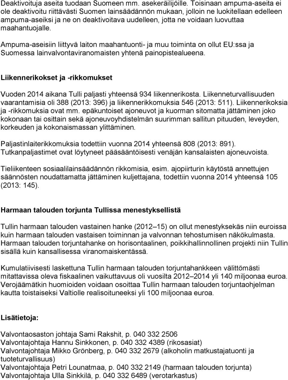 maahantuojalle. Ampuma-aseisiin liittyvä laiton maahantuonti- ja muu toiminta on ollut EU:ssa ja Suomessa lainvalvontaviranomaisten yhtenä painopistealueena.