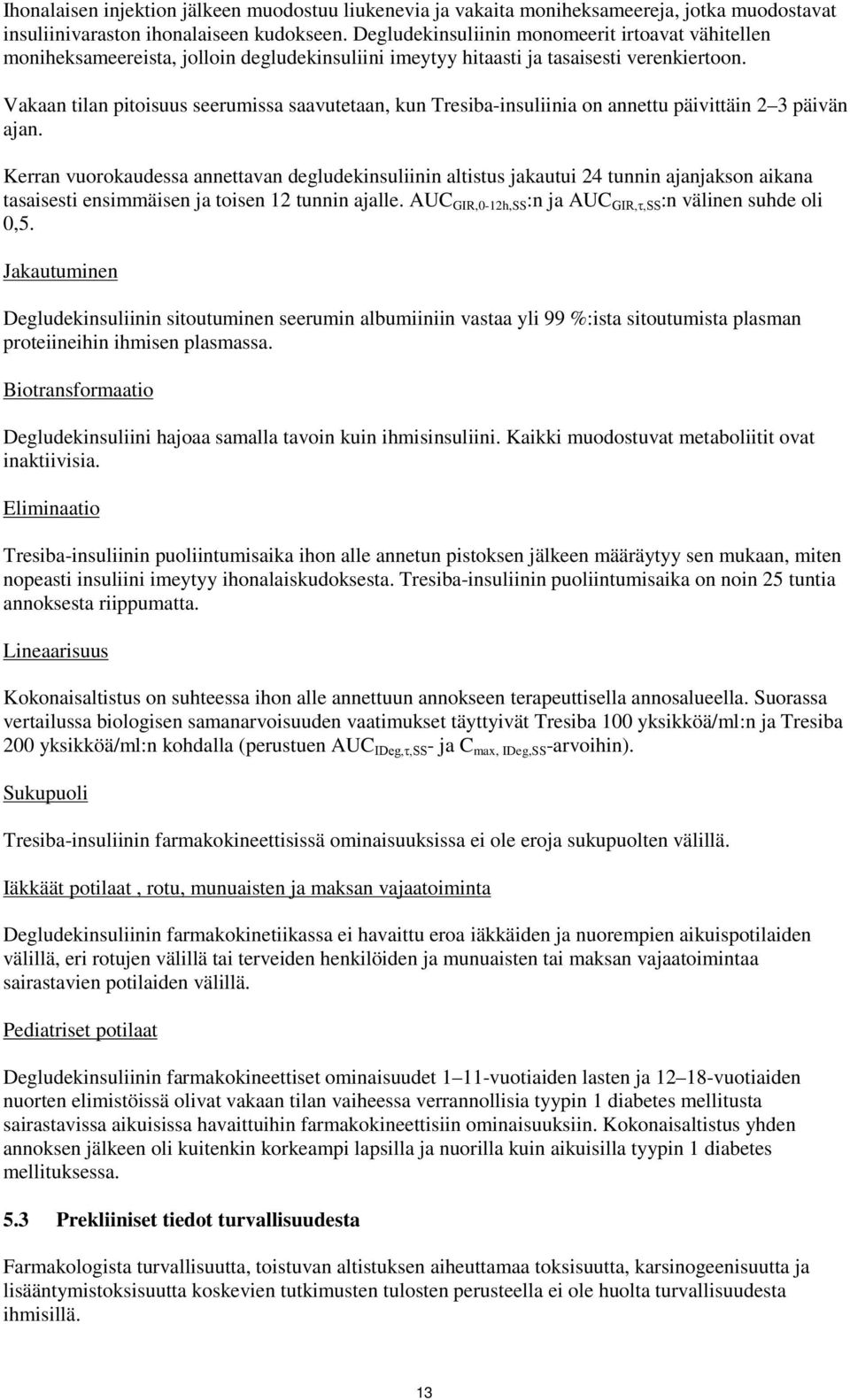 Vakaan tilan pitoisuus seerumissa saavutetaan, kun Tresiba-insuliinia on annettu päivittäin 2 3 päivän ajan.