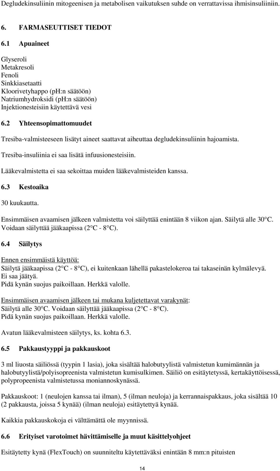 2 Yhteensopimattomuudet Tresiba-valmisteeseen lisätyt aineet saattavat aiheuttaa degludekinsuliinin hajoamista. Tresiba-insuliinia ei saa lisätä infuusionesteisiin.