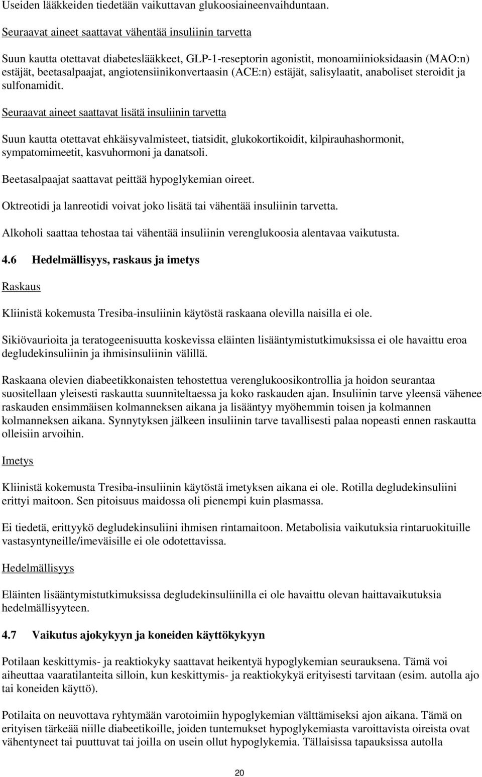 angiotensiinikonvertaasin (ACE:n) estäjät, salisylaatit, anaboliset steroidit ja sulfonamidit.