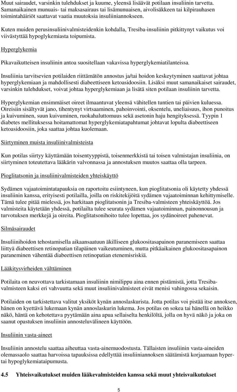 Kuten muiden perusinsuliinivalmisteidenkin kohdalla, Tresiba-insuliinin pitkittynyt vaikutus voi viivästyttää hypoglykemiasta toipumista.
