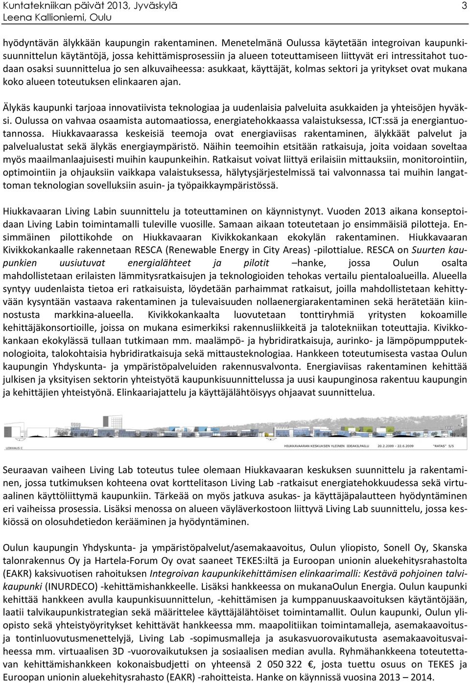 alkuvaiheessa: asukkaat, käyttäjät, kolmas sektori ja yritykset ovat mukana koko alueen toteutuksen elinkaaren ajan.