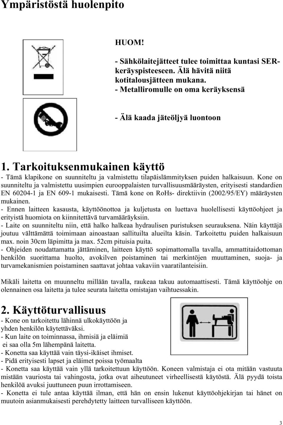 Kone on suunniteltu ja valmistettu uusimpien eurooppalaisten turvallisuusmääräysten, erityisesti standardien EN 60204-1 ja EN 609-1 mukaisesti.