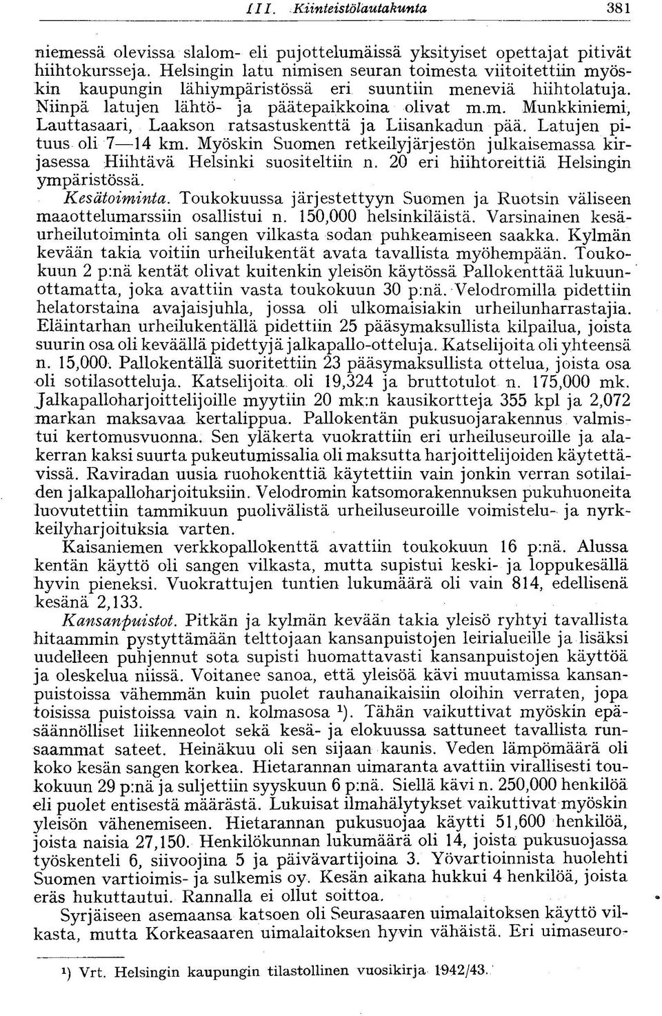 Latujen pituus oli 7 14 km. Myöskin Suomen retkeilyjärjestön julkaisemassa kirjasessa Hiihtävä Helsinki suositeltiin n. 20 eri hiihtoreittiä Helsingin ympäristössä. Kesätoiminta.