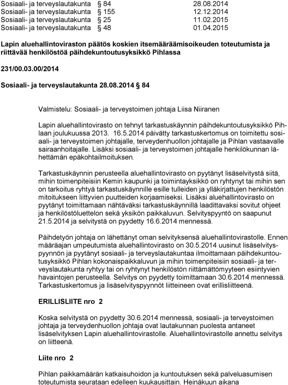 2014 84 Valmistelu: Sosiaali- ja terveystoimen johtaja Liisa Niiranen Lapin aluehallintovirasto on tehnyt tarkastuskäynnin päihdekuntoutusyksikkö Pihlaan joulukuussa 2013. 16.5.