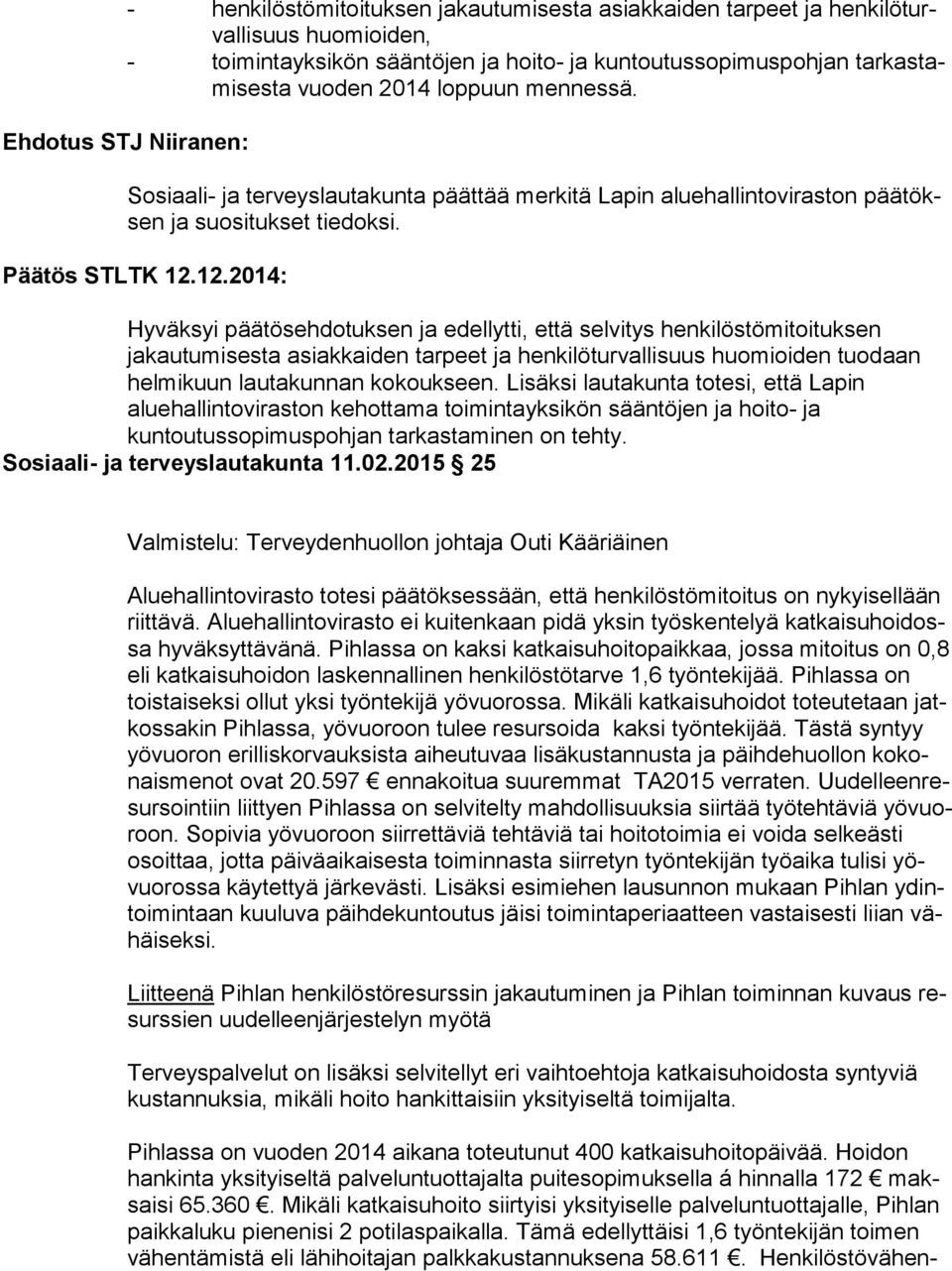 12.2014: Hyväksyi päätösehdotuksen ja edellytti, että selvitys henkilöstömitoituksen jakautumisesta asiakkaiden tarpeet ja henkilöturvallisuus huomioiden tuodaan helmikuun lautakunnan kokoukseen.