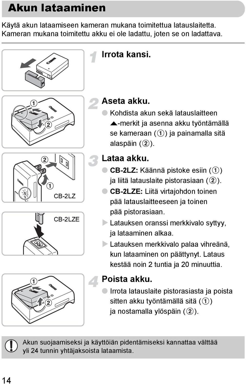 CB-2LZ: Käännä pistoke esiin ( ) ja liitä latauslaite pistorasiaan ( ). CB-2LZE: Liitä virtajohdon toinen pää latauslaitteeseen ja toinen pää pistorasiaan.