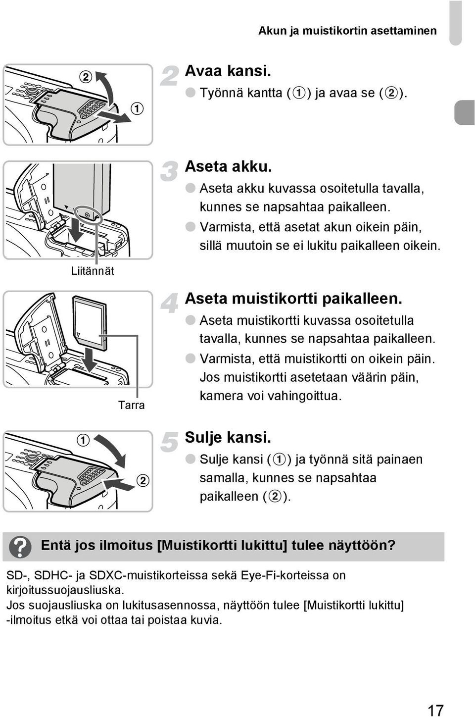 Aseta muistikortti kuvassa osoitetulla tavalla, kunnes se napsahtaa paikalleen. Varmista, että muistikortti on oikein päin. Jos muistikortti asetetaan väärin päin, kamera voi vahingoittua.