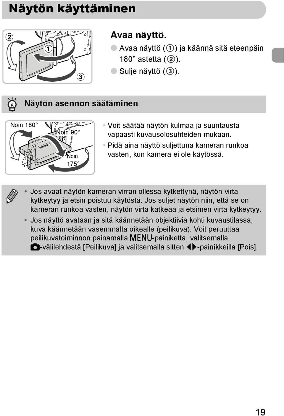 Pidä aina näyttö suljettuna kameran runkoa vasten, kun kamera ei ole käytössä. Jos avaat näytön kameran virran ollessa kytkettynä, näytön virta kytkeytyy ja etsin poistuu käytöstä.