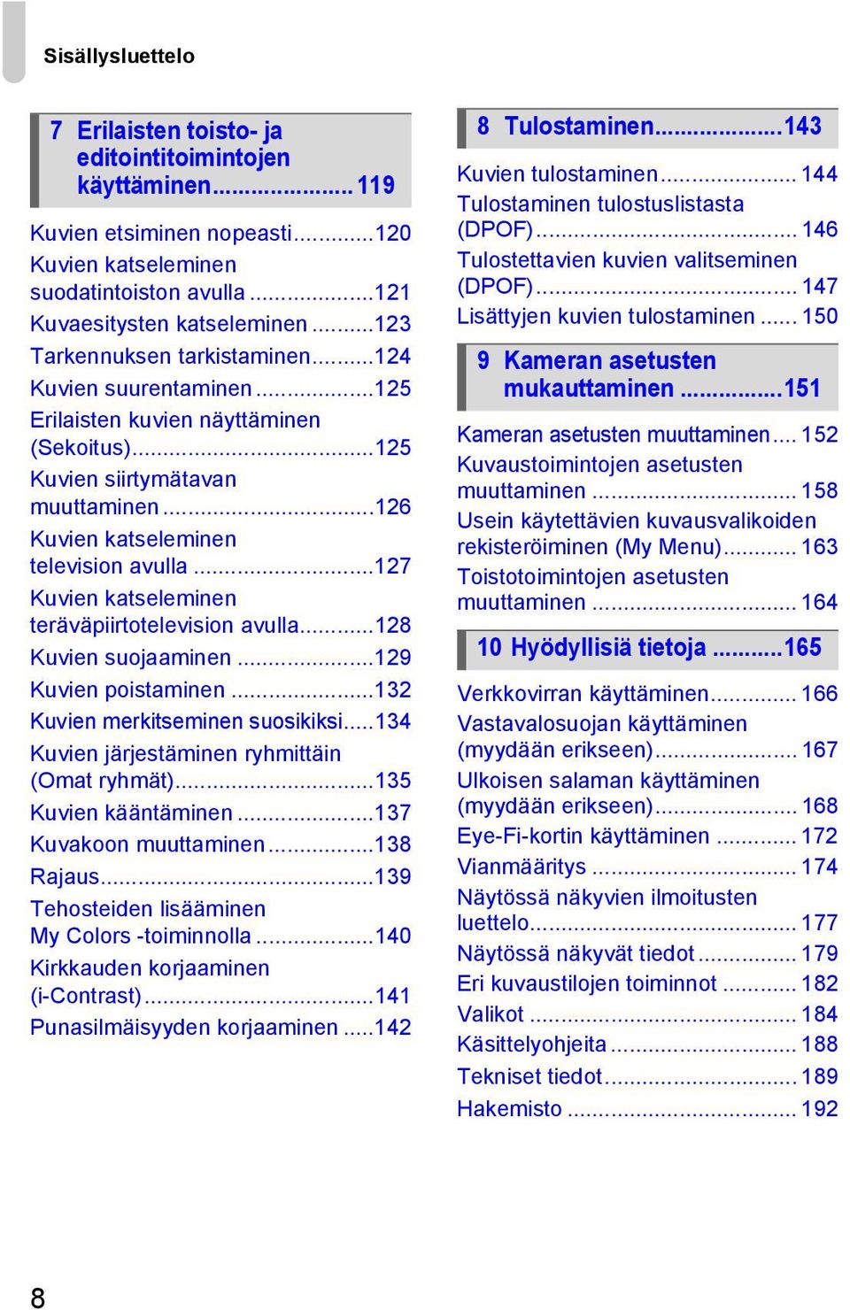 ..127 Kuvien katseleminen teräväpiirtotelevision avulla...128 Kuvien suojaaminen...129 Kuvien poistaminen...132 Kuvien merkitseminen suosikiksi...134 Kuvien järjestäminen ryhmittäin (Omat ryhmät).