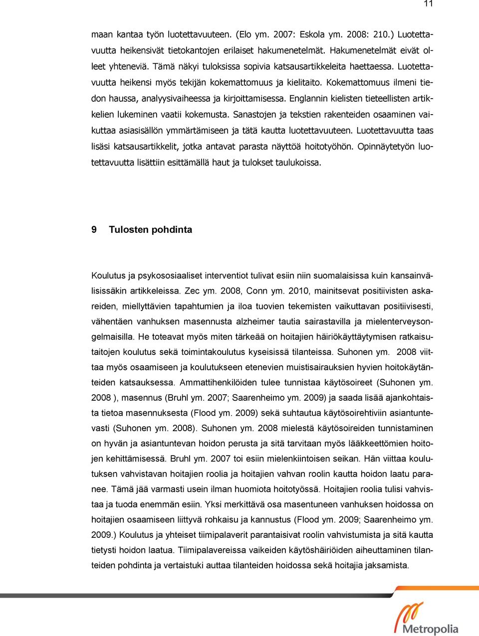 Kokemattomuus ilmeni tiedon haussa, analyysivaiheessa ja kirjoittamisessa. Englannin kielisten tieteellisten artikkelien lukeminen vaatii kokemusta.