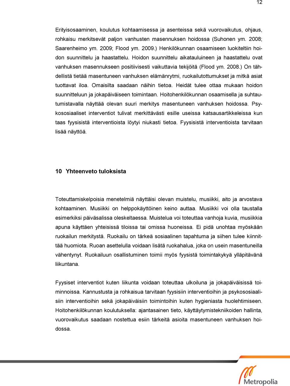 Hoidon suunnittelu aikatauluineen ja haastattelu ovat vanhuksen masennukseen positiivisesti vaikuttavia tekijöitä (Flood ym. 2008.