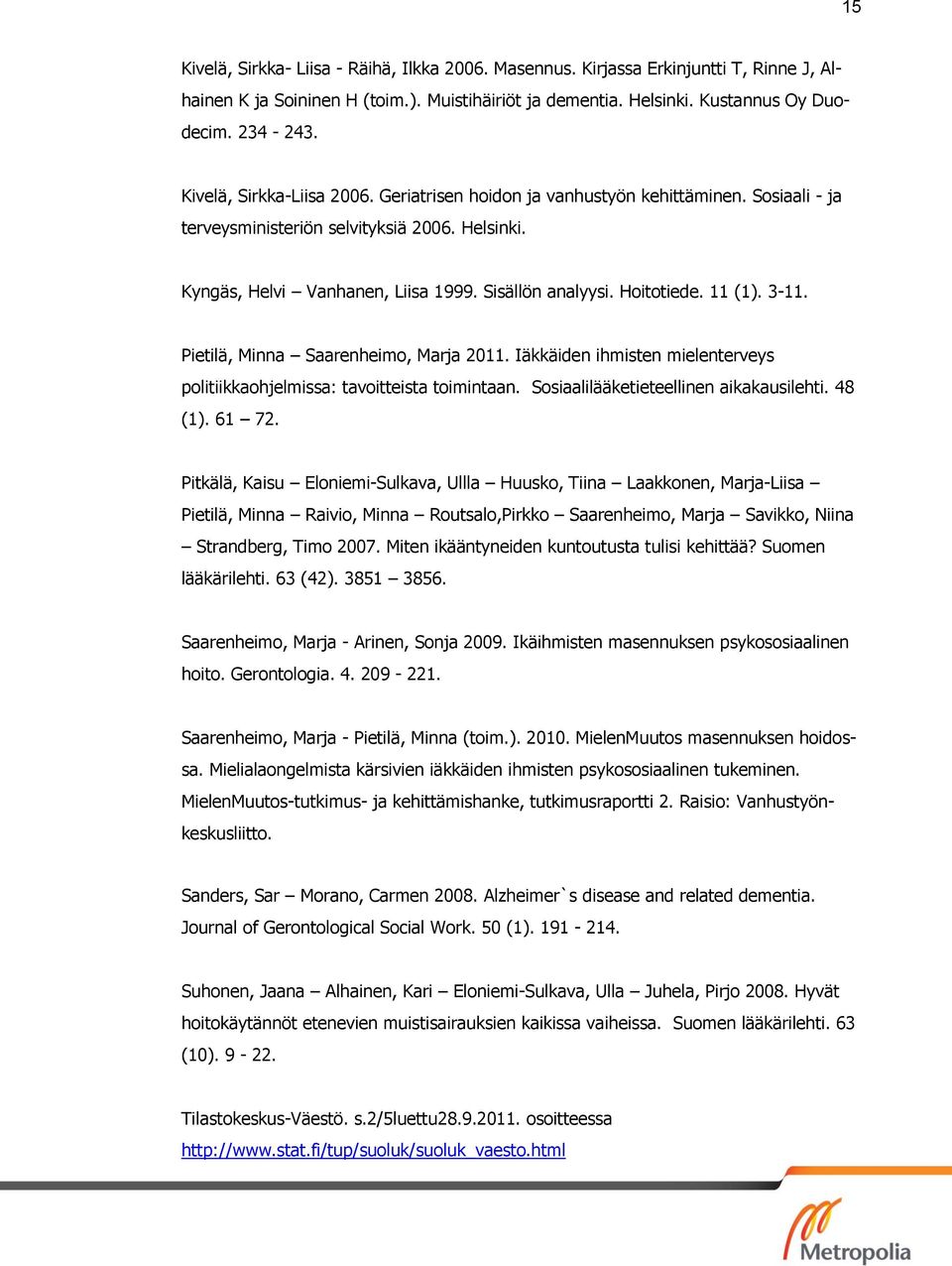 Hoitotiede. 11 (1). 3-11. Pietilä, Minna Saarenheimo, Marja 2011. Iäkkäiden ihmisten mielenterveys politiikkaohjelmissa: tavoitteista toimintaan. Sosiaalilääketieteellinen aikakausilehti. 48 (1).