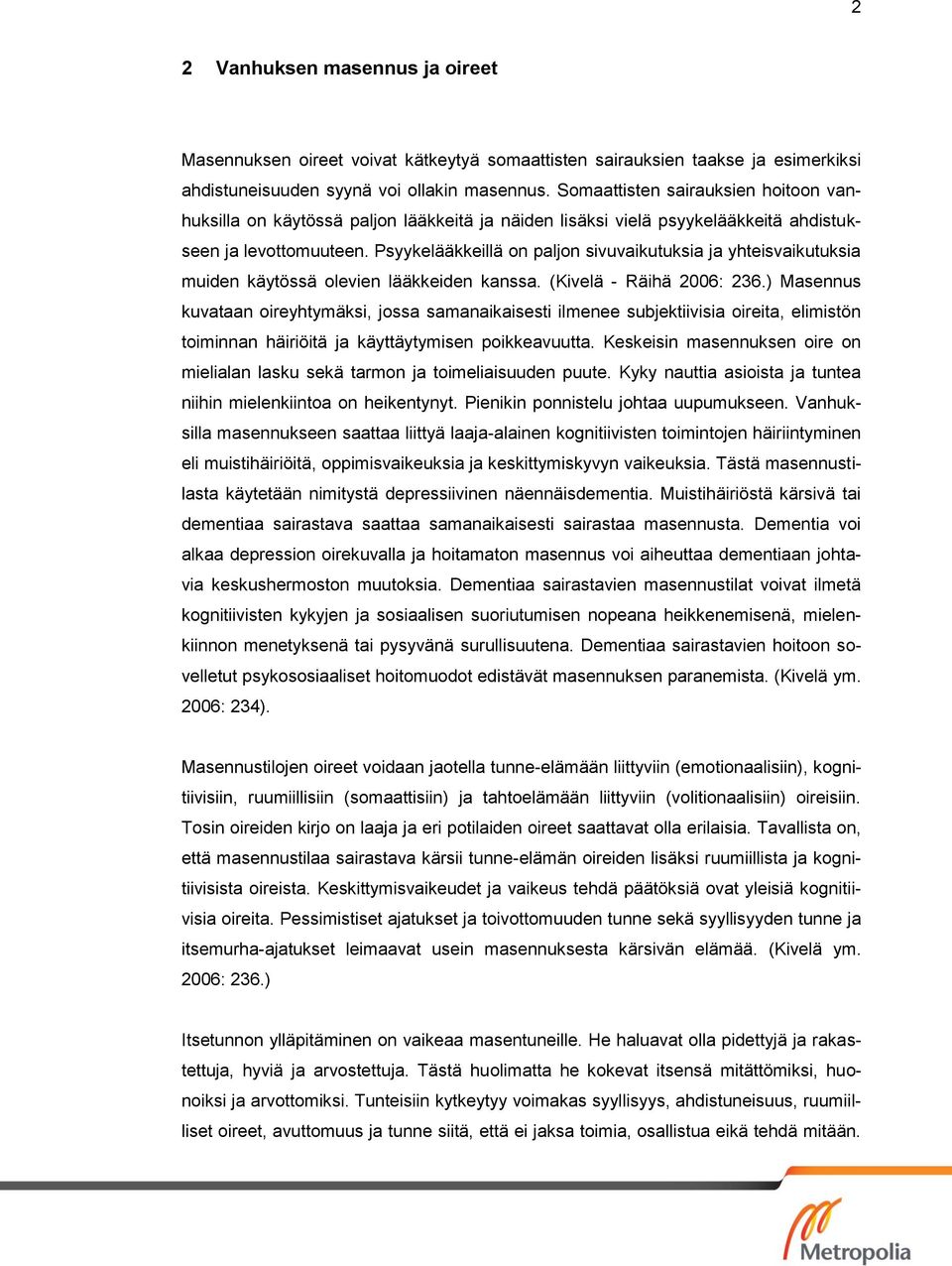 Psyykelääkkeillä on paljon sivuvaikutuksia ja yhteisvaikutuksia muiden käytössä olevien lääkkeiden kanssa. (Kivelä - Räihä 2006: 236.