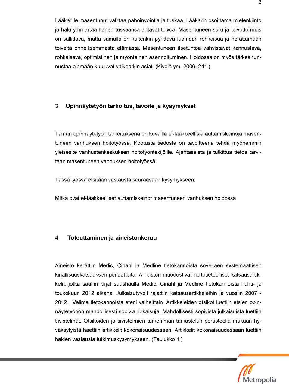 Masentuneen itsetuntoa vahvistavat kannustava, rohkaiseva, optimistinen ja myönteinen asennoituminen. Hoidossa on myös tärkeä tunnustaa elämään kuuluvat vaikeatkin asiat. (Kivelä ym. 2006: 241.