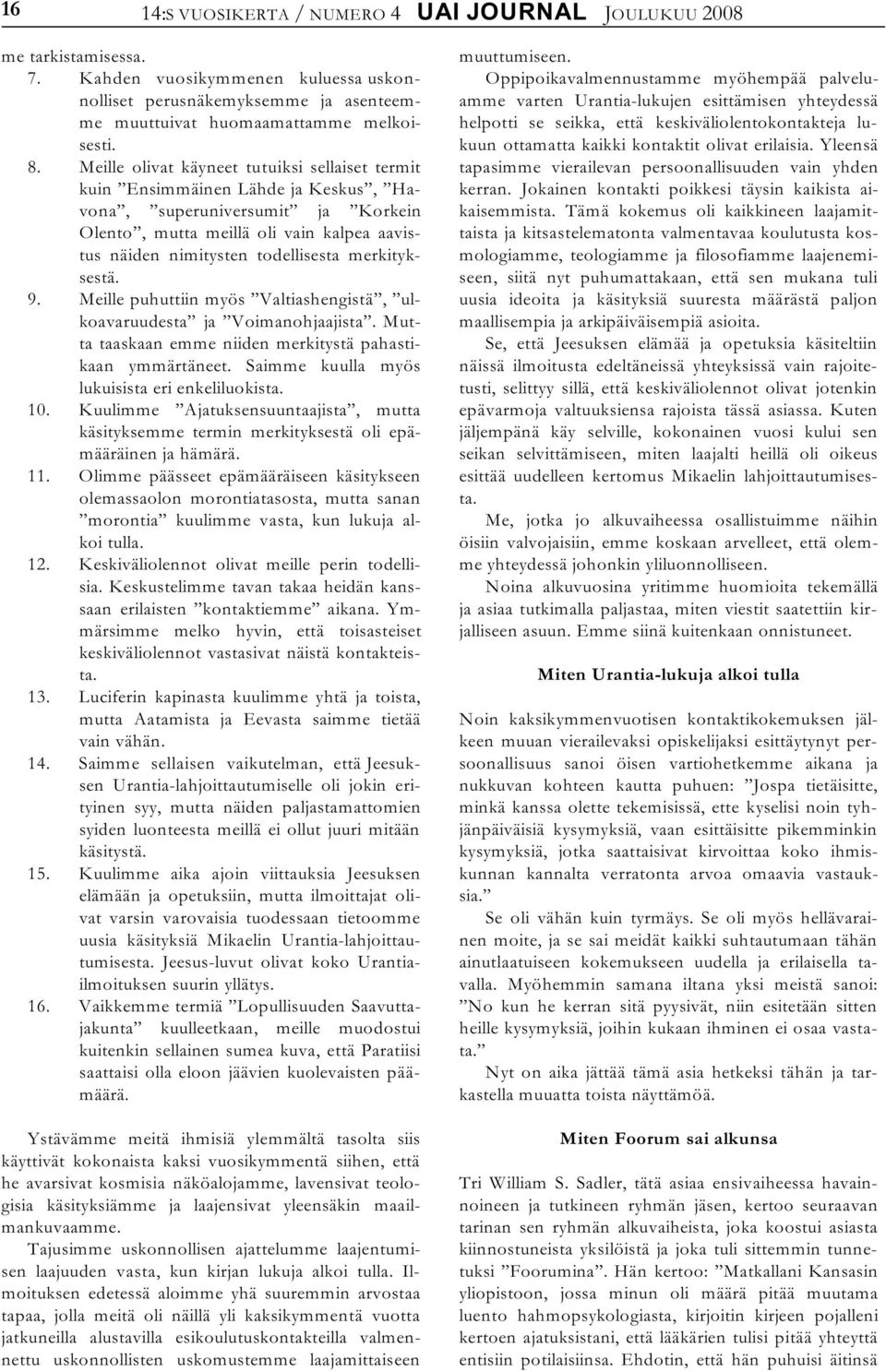 merkityksestä. 9. Meille puhuttiin myös Valtiashengistä, ulkoavaruudesta ja Voimanohjaajista. Mutta taaskaan emme niiden merkitystä pahastikaan ymmärtäneet.