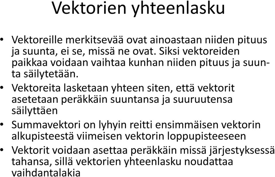 Vektoreita lasketaan yhteen siten, että vektorit asetetaan peräkkäin suuntansa ja suuruutensa säilyttäen Summavektori on lyhyin