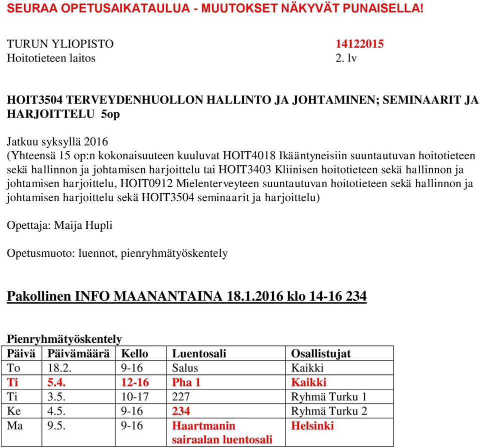 hoitotieteen sekä hallinnon ja johtamisen harjoittelu sekä HOIT3504 seminaarit ja harjoittelu) Opettaja: Maija Hupli Opetusmuoto: luennot, pienryhmätyöskentely Pakollinen INFO MAANANTAINA 18