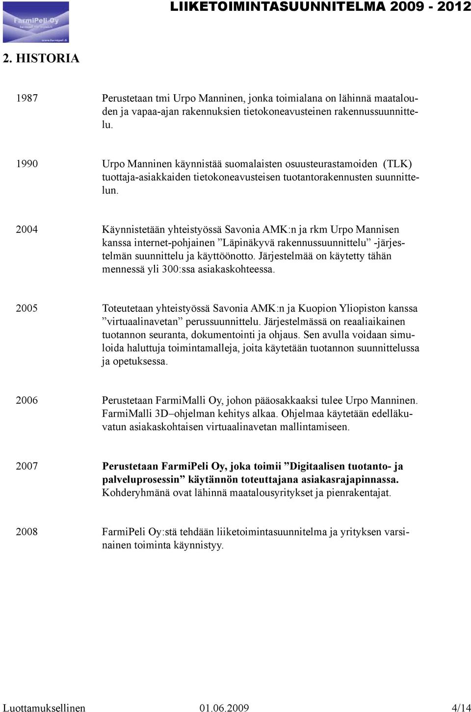 2004 Käynnistetään yhteistyössä Savonia AMK:n ja rkm Urpo Mannisen kanssa internet-pohjainen Läpinäkyvä rakennussuunnittelu -järjestelmän suunnittelu ja käyttöönotto.