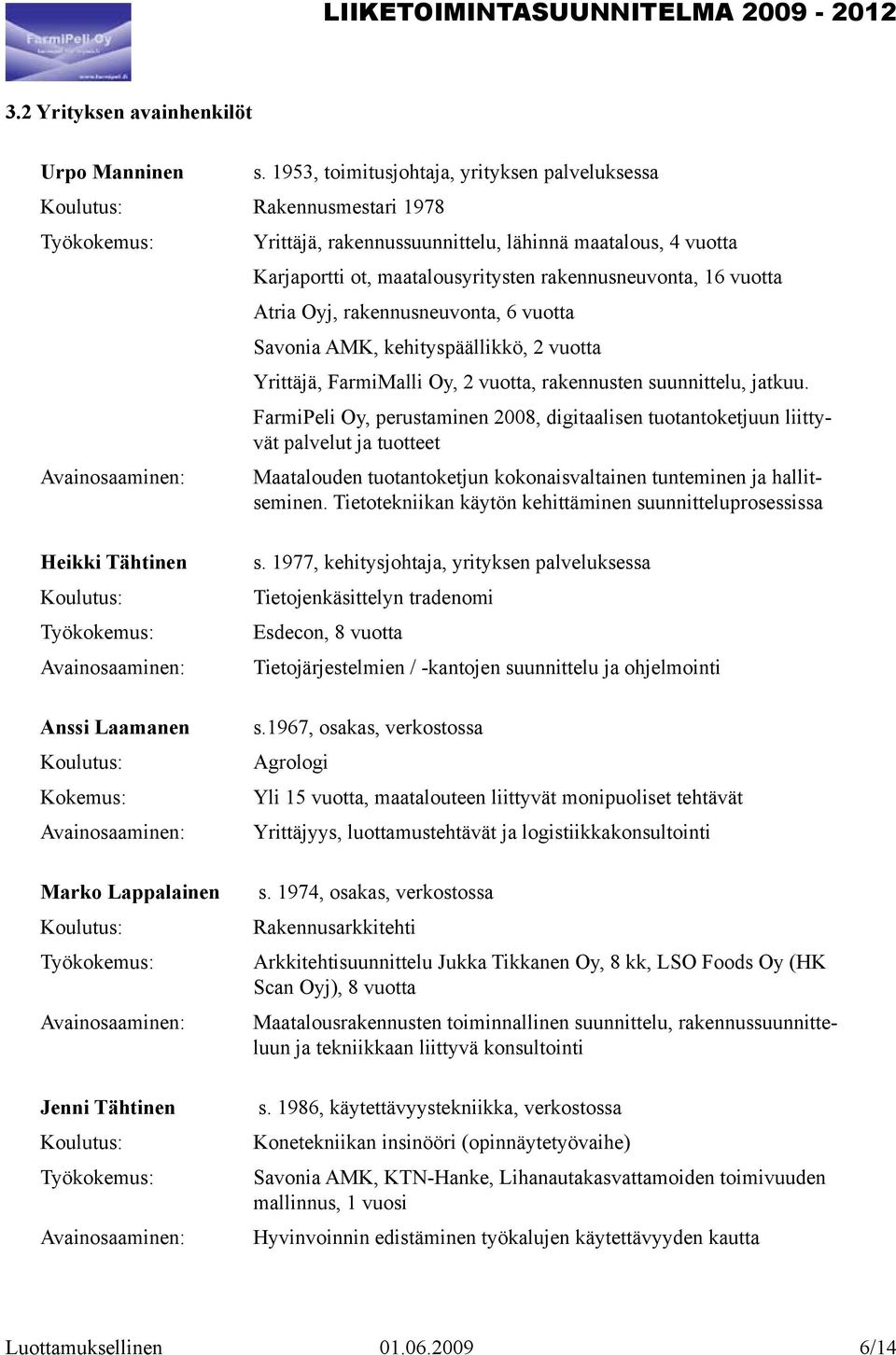 vuotta Savonia AMK, kehityspäällikkö, 2 vuotta Yrittäjä, FarmiMalli Oy, 2 vuotta, rakennusten suunnittelu, jatkuu.