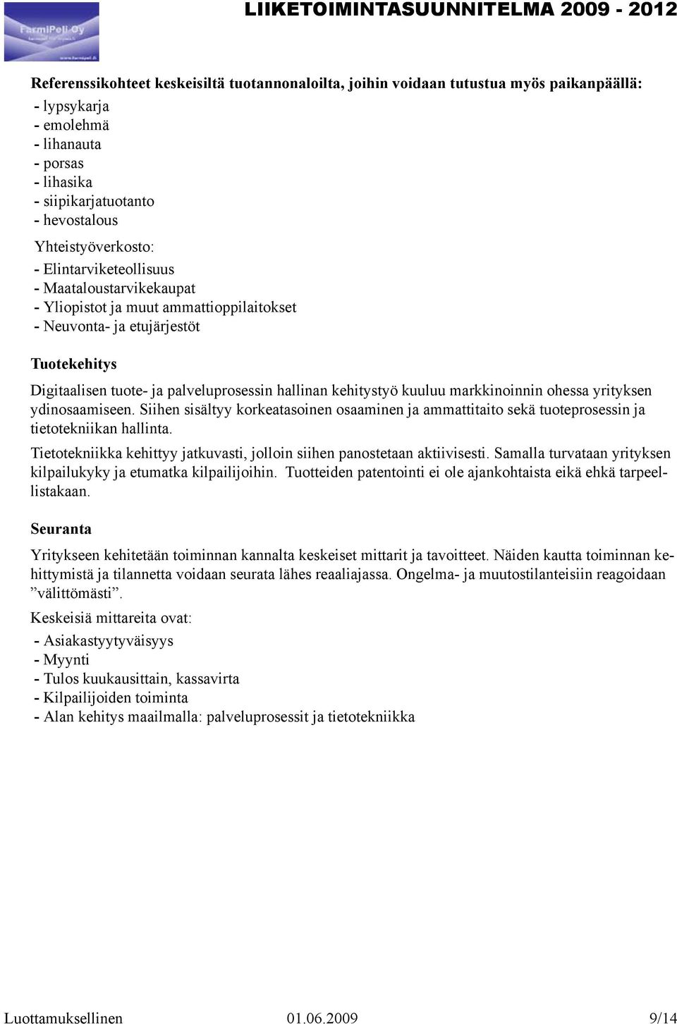 kehitystyö kuuluu markkinoinnin ohessa yrityksen ydinosaamiseen. Siihen sisältyy korkeatasoinen osaaminen ja ammattitaito sekä tuoteprosessin ja tietotekniikan hallinta.