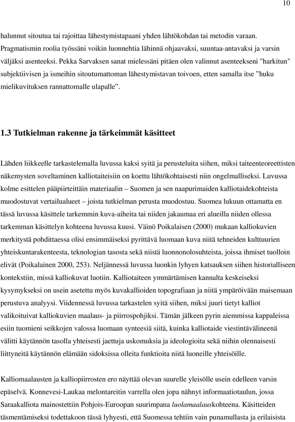 Pekka Sarvaksen sanat mielessäni pitäen olen valinnut asenteekseni "harkitun" subjektiivisen ja ismeihin sitoutumattoman lähestymistavan toivoen, etten samalla itse huku mielikuvituksen rannattomalle