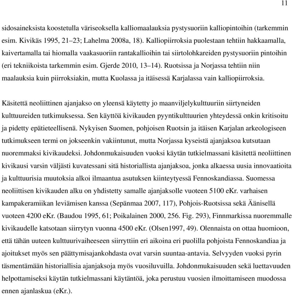 Gjerde 2010, 13 14). Ruotsissa ja Norjassa tehtiin niin maalauksia kuin piirroksiakin, mutta Kuolassa ja itäisessä Karjalassa vain kalliopiirroksia.