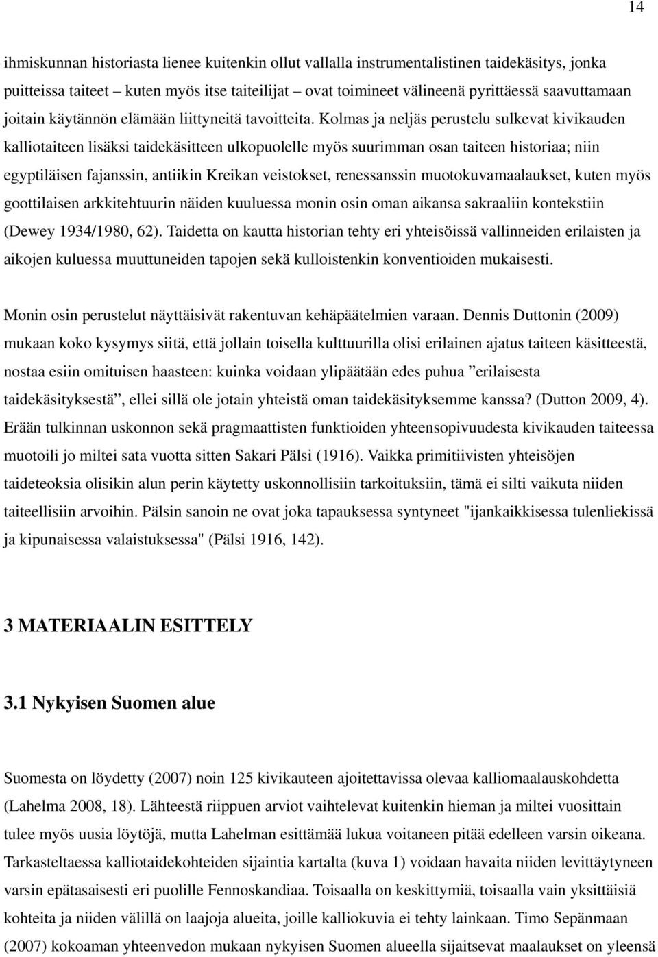 Kolmas ja neljäs perustelu sulkevat kivikauden kalliotaiteen lisäksi taidekäsitteen ulkopuolelle myös suurimman osan taiteen historiaa; niin egyptiläisen fajanssin, antiikin Kreikan veistokset,