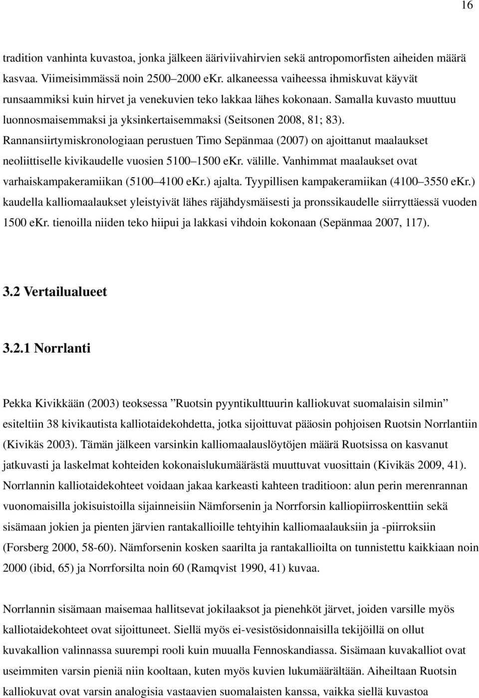 Rannansiirtymiskronologiaan perustuen Timo Sepänmaa (2007) on ajoittanut maalaukset neoliittiselle kivikaudelle vuosien 5100 1500 ekr. välille.