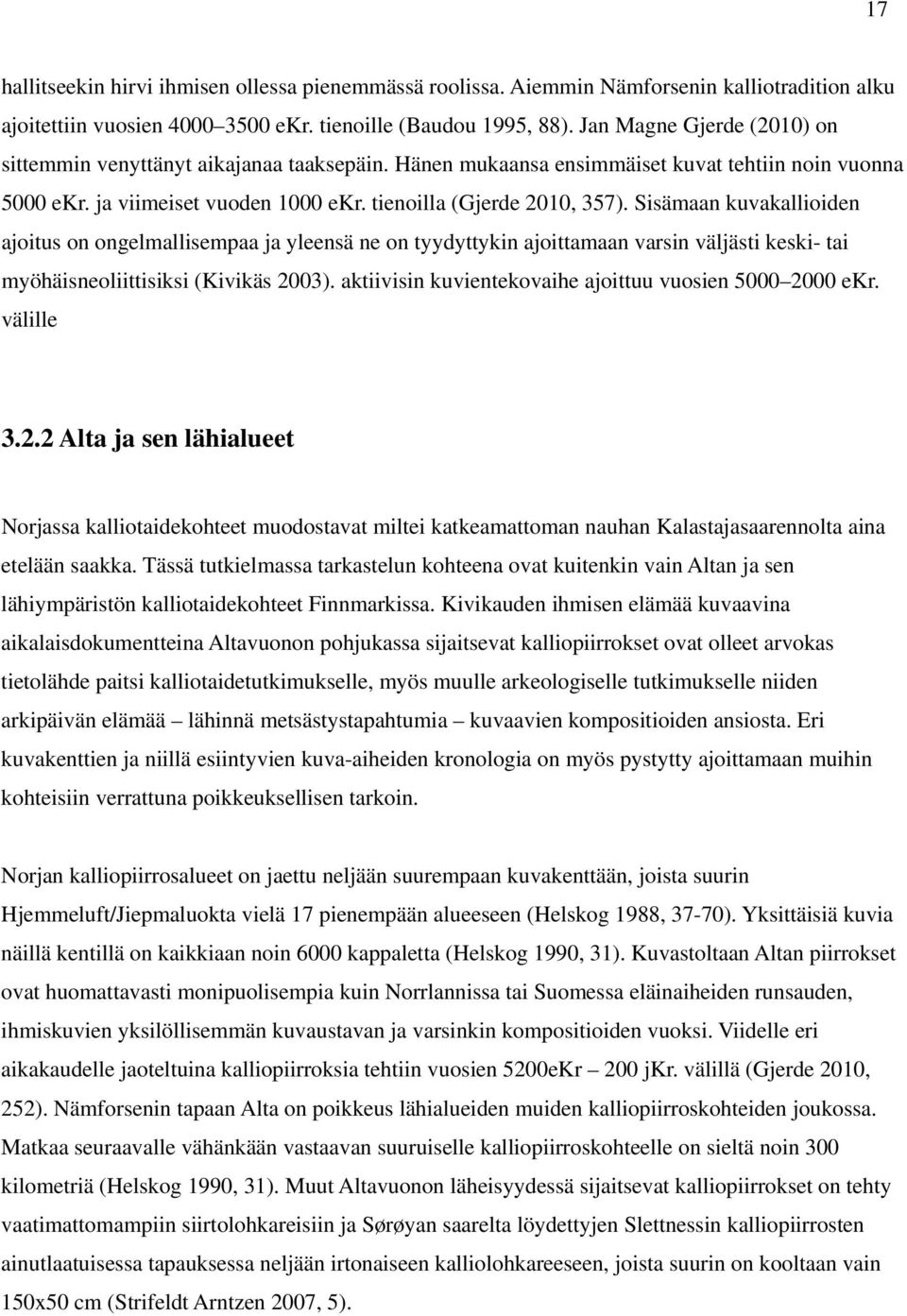 Sisämaan kuvakallioiden ajoitus on ongelmallisempaa ja yleensä ne on tyydyttykin ajoittamaan varsin väljästi keski- tai myöhäisneoliittisiksi (Kivikäs 2003).