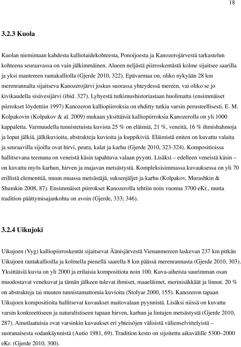 Epävarmaa on, oliko nykyään 28 km merenrannalta sijaitseva Kanozerojärvi joskus suorassa yhteydessä mereen, vai oliko se jo kivikaudella sisävesijärvi (ibid. 327).