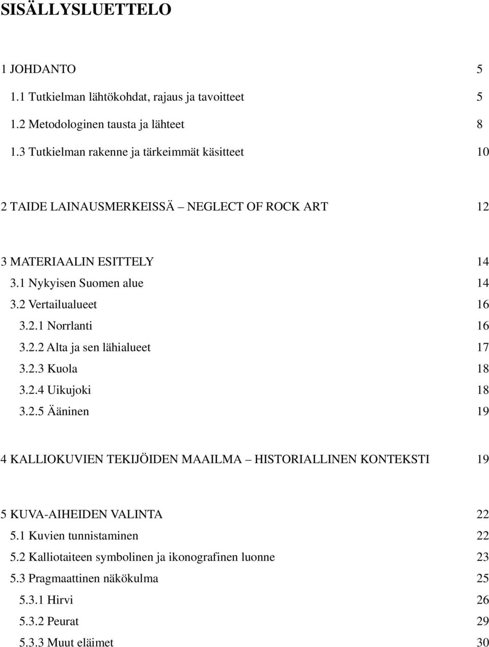 2 Vertailualueet 16 3.2.1 Norrlanti 16 3.2.2 Alta ja sen lähialueet 17 3.2.3 Kuola 18 3.2.4 Uikujoki 18 3.2.5 Ääninen 19 4 KALLIOKUVIEN TEKIJÖIDEN MAAILMA HISTORIALLINEN KONTEKSTI 19 5 KUVA-AIHEIDEN VALINTA 22 5.