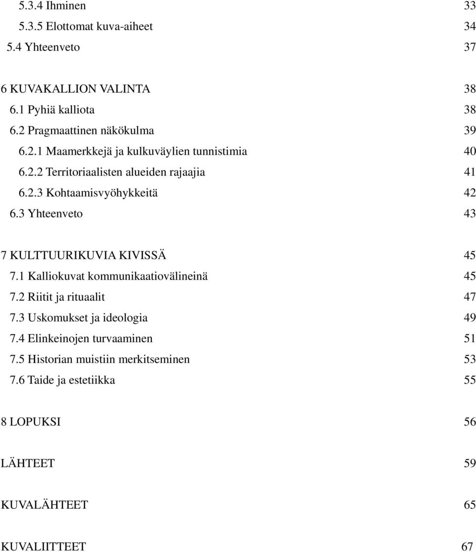 3 Yhteenveto 43 7 KULTTUURIKUVIA KIVISSÄ 45 7.1 Kalliokuvat kommunikaatiovälineinä 45 7.2 Riitit ja rituaalit 47 7.