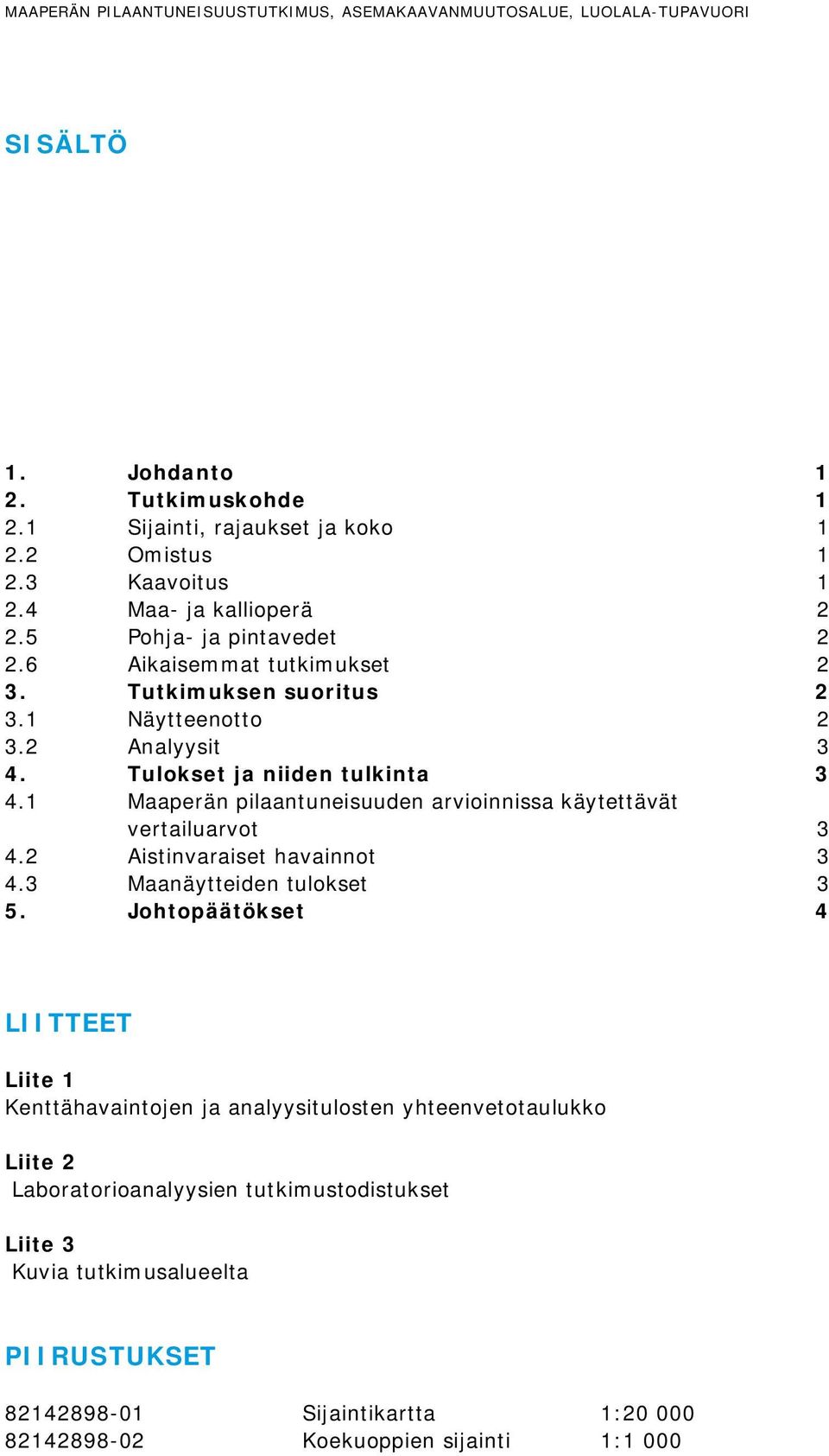 1 Maaperän pilaantuneisuuden arvioinnissa käytettävät vertailuarvot 3 4.2 Aistinvaraiset havainnot 3 4.3 Maanäytteiden tulokset 3 5.