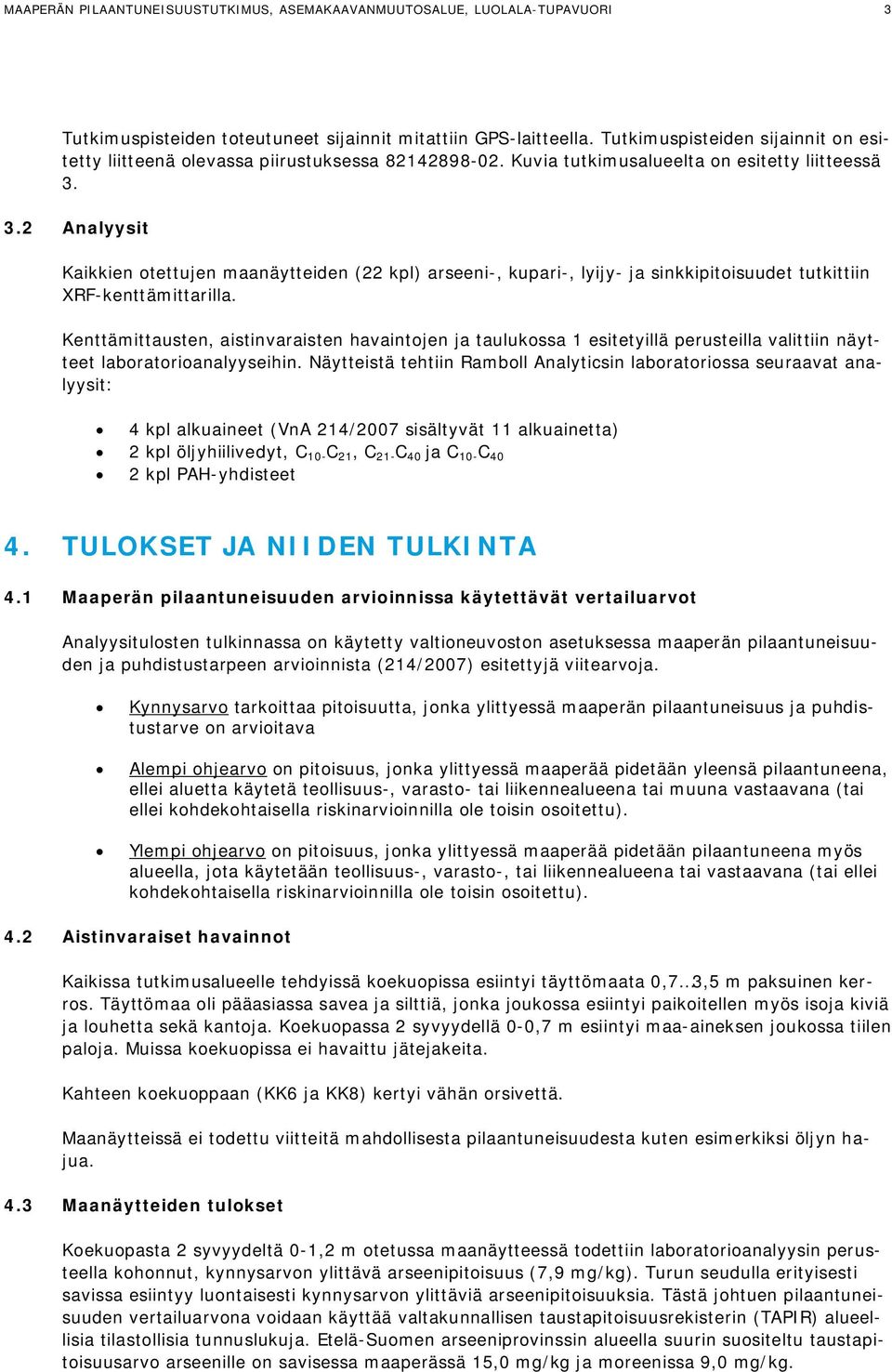 3.2 Analyysit Kaikkien otettujen maanäytteiden (22 kpl) arseeni-, kupari-, lyijy- ja sinkkipitoisuudet tutkittiin XRF-kenttämittarilla.