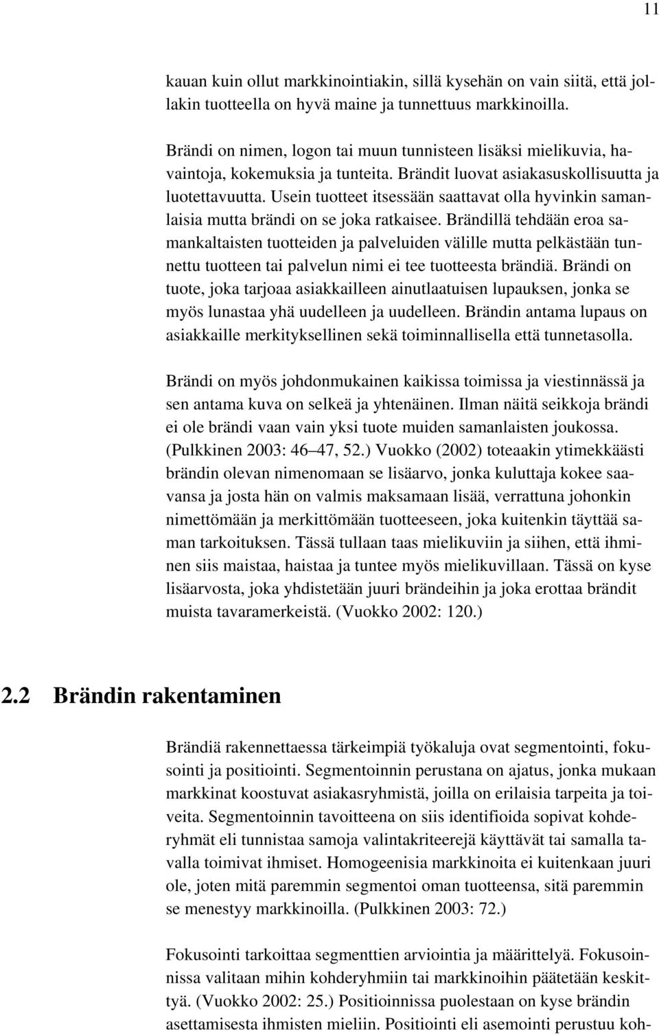 Usein tuotteet itsessään saattavat olla hyvinkin samanlaisia mutta brändi on se joka ratkaisee.