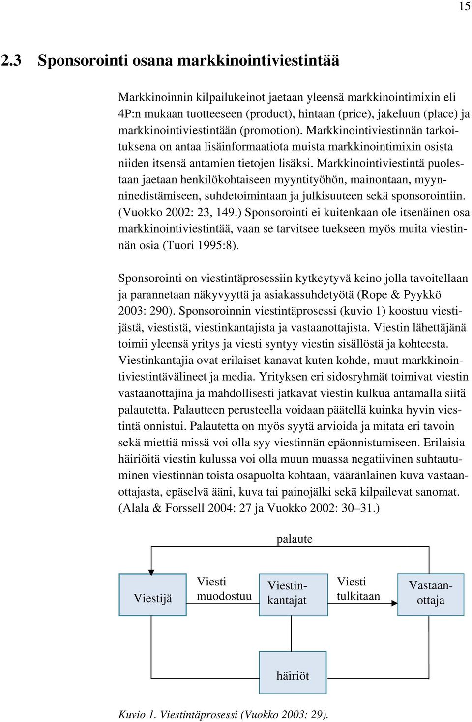 Markkinointiviestintä puolestaan jaetaan henkilökohtaiseen myyntityöhön, mainontaan, myynninedistämiseen, suhdetoimintaan ja julkisuuteen sekä sponsorointiin. (Vuokko 2002: 23, 149.